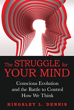 Dennis, Kingsley L. The Struggle for Your Mind - Conscious Evolution and the Battle to Control How We Think. Inner Traditions/Bear & Company, 2012.