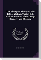 The Bishop of Africa; or, The Life of William Taylor, D.D. With an Account of the Congo Country, and Mission.