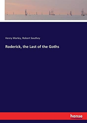 Morley, Henry / Robert Southey. Roderick, the Last of the Goths. hansebooks, 2017.