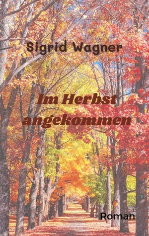Wagner, Sigrid. Im Herbst angekommen - So war das nicht gedacht. Books on Demand, 2023.