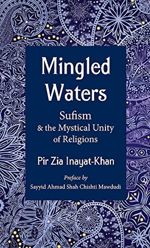 Inayat Khan, Pir Zia. Mingled Waters - Sufism and the Mystical Unity of Religions. Omega Publications, 2017.