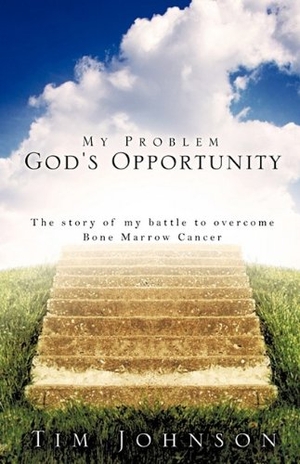 Johnson, Tim. My Problem God's Opportunity. Xulon Press, 2009.