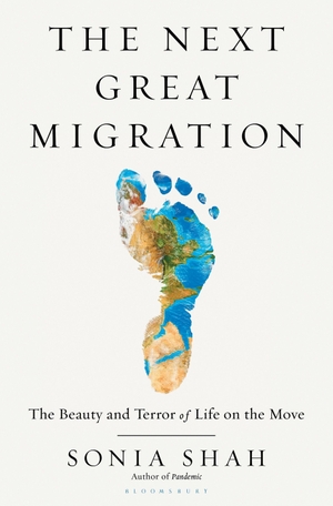 Shah, Sonia. The Next Great Migration: The Beauty and Terror of Life on the Move. Bloomsbury USA, 2020.