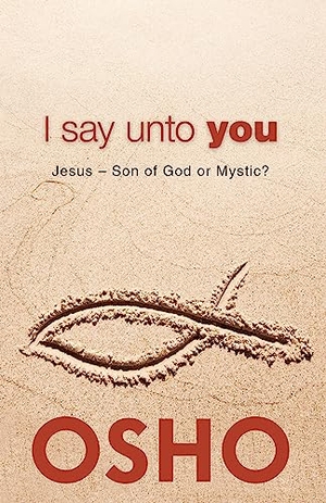 Osho. I Say Unto You - Jesus: Son of God or Mystic?. AMERICA MULTI MEDIA Corp D B A OSHO MEDIA, 2013.