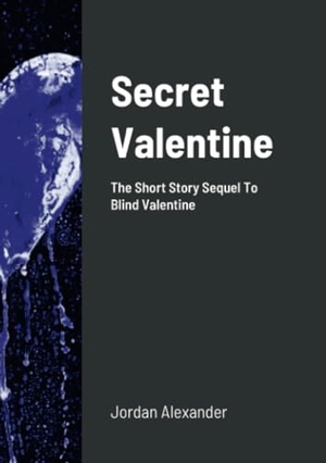 Alexander, Jordan. Secret Valentine - The Short Story Sequel To Blind Valentine. Lulu.com, 2022.