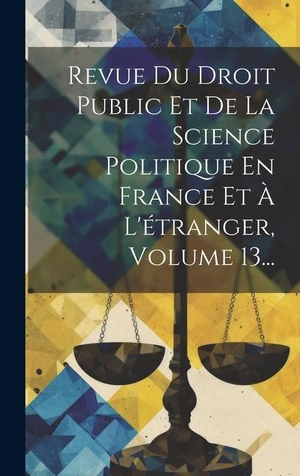 Anonymous. Revue Du Droit Public Et De La Science Politique En France Et À L'étranger, Volume 13.... British Library, Historical Print Editions, 2023.