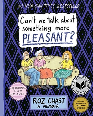 Chast, Roz. Can't We Talk about Something More Pleasant? - A Memoir. Bloomsbury Publishing Plc, 2016.