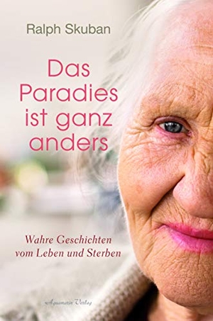 Skuban, Ralph. Das Paradies ist ganz anders - Wahre Geschichten vom Leben und Sterben. Aquamarin- Verlag GmbH, 2018.