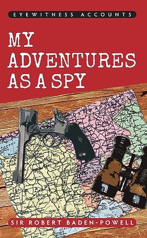 Baden-Powell, Robert. Eyewitness Accounts My Adventures as a Spy. Amberley Publishing, 2014.