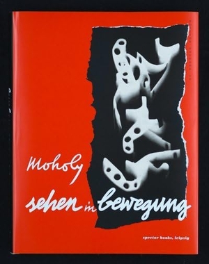 Moholy-Nagy, László. Sehen in Bewegung - Deutsche Erstausgabe, Edition Bauhaus 39. Spector Books, 2014.