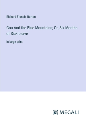 Burton, Richard Francis. Goa And the Blue Mountains; Or, Six Months of Sick Leave - in large print. Megali Verlag, 2023.