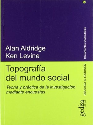 Aldridge, Alan / Ken Levine. Topografía del mundo social : teoría y práctica de la investigación mediante encuestas. GEDISA, 2003.