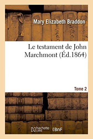 Braddon, Mary Elizabeth. Le testament de John Marchmont. Tome 2. Hachette Livre, 2018.