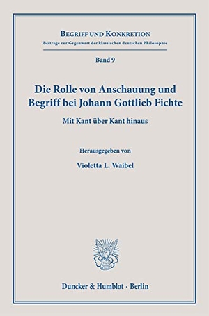 Waibel, Violetta L. (Hrsg.). Die Rolle von Anschauung und Begriff bei Johann Gottlieb Fichte. - Mit Kant über Kant hinaus.. Duncker & Humblot GmbH, 2021.