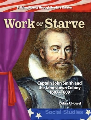 Housel, Debra J / Debra Housel. Work or Starve - Captain John Smith and the Jamestown Colony. Teacher Created Materials, 2006.