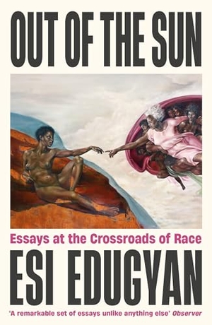 Edugyan, Esi. Out of The Sun - Essays at the Crossroads of Race. Profile Books Ltd, 2024.