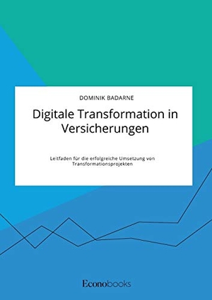 Badarne, Dominik. Digitale Transformation in Versicherungen. Leitfaden für die erfolgreiche Umsetzung von Transformationsprojekten. EconoBooks, 2021.