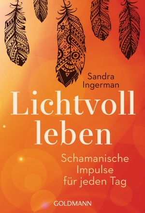 Ingerman, Sandra. Lichtvoll leben - Schamanische Impulse für jeden Tag. Goldmann TB, 2016.