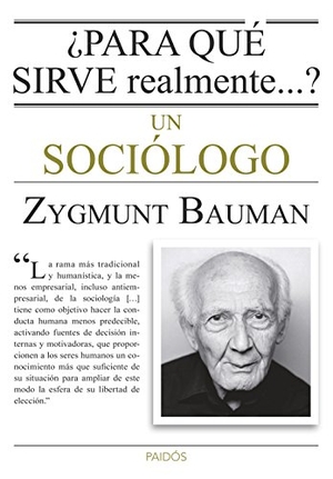 Bauman, Zygmunt. ¿Para qué sirve realmente un sociólogo?. , 2014.