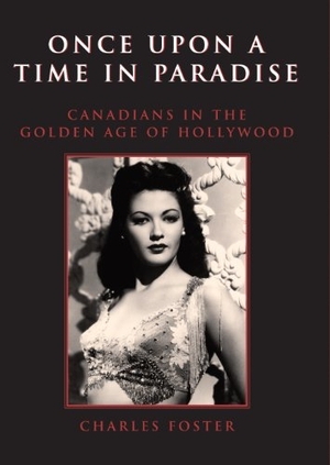Foster, Charles. Once Upon a Time in Paradise - Canadians in the Golden Age of Hollywood. Dundurn Press, 2003.
