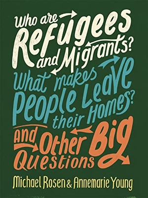 Young, Annemarie / Michael Rosen. Who are Refugees and Migrants? What Makes People Leave their Homes? And Other Big Questions. Hachette Children's Group, 2019.
