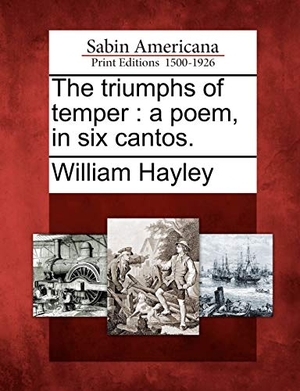Hayley, William. The Triumphs of Temper: A Poem, in Six Cantos.. Gale Ecco, Sabin Americana, 2012.