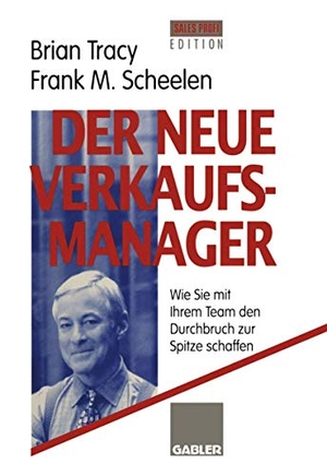 Scheelen, Frank M. / Brian Tracy. Der neue Verkaufsmanager - Wie Sie mit Ihrem Team den Durchbruch zur Spitze schaffen. Gabler Verlag, 2012.