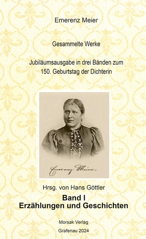 Göttler, Hans (Hrsg.). Emerenz Meier - Gesammelte Werke - Band I Erzählungen und Geschichte. Morsak Verlag, 2024.