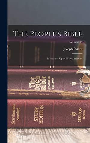 Parker, Joseph. The People's Bible - Discourses Upon Holy Scripture; Volume 15. Tradd Street Press, 2022.
