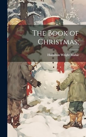 Mabie, Hamilton Wright. The Book of Christmas;. British Library, Historical Print Editions, 2023.