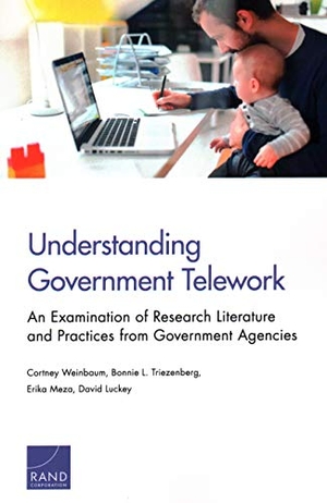 Triezenberg, Bonnie L / Weinbaum, Cortney et al. Understanding Government Telework - An Examination of Research Literature and Practices from Government Agencies. RAND, 2018.