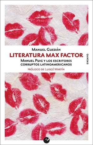 Martín, Luis G. / Manuel Guedán. Literatura Max Factor : Manuel Puig y los escritores corruptos latinoamericanos. Punto de Vista Editores, 2018.