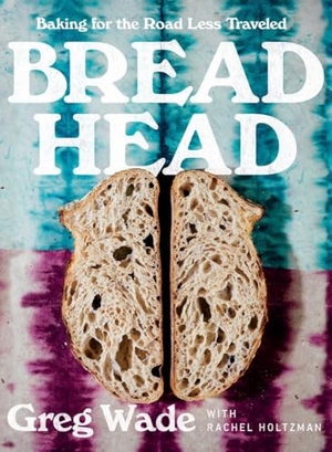 Wade, Greg / Rachel Holtzman. Bread Head: Baking for the Road Less Traveled. Blue Guides Limited of London, 2022.