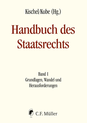 Kischel, Uwe / Hanno Kube (Hrsg.). Handbuch des Staatsrechts - Band I Grundlagen, Wandel und Herausforderungen. Müller C.F., 2023.