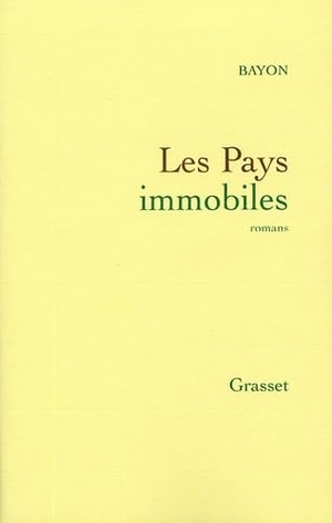 Bayon. Les pays immobiles. Editions Grasset, 2018.