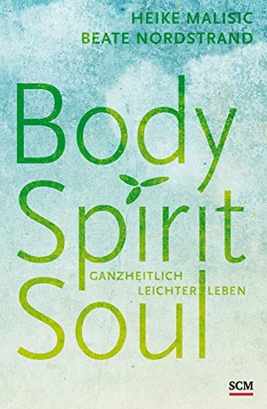 Malisic, Heike / Beate Nordstrand. Body, Spirit, Soul - Ganzheitlich leichter leben. SCM Hänssler, 2017.