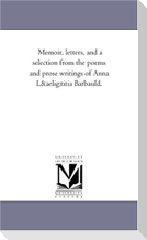 Memoir, Letters, and a Selection from the Poems and Prose Writings of Anna Lutitia Barbauld.Vol. 1