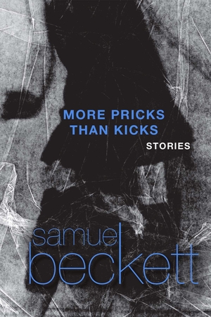 Beckett, Samuel. More Pricks Than Kicks. Grove Atlantic, 1994.