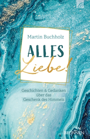 Buchholz, Martin. Alles Liebe! - Geschichten & Gedanken über das Geschenk des Himmels. Brunnen-Verlag GmbH, 2024.