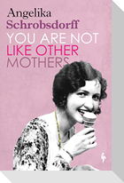 You Are Not Like Other Mothers