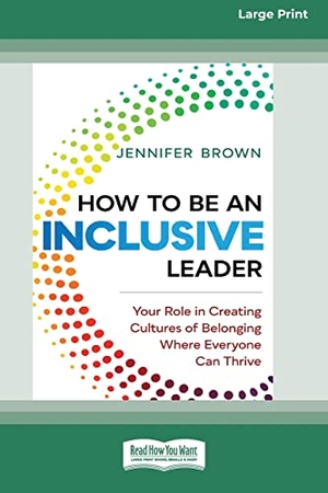 Brown, Jennifer. How to Be an Inclusive Leader - Your Role in Creating Cultures of Belonging Where Everyone Can Thrive [Standard Large Print 16 Pt Edition]. ReadHowYouWant, 2019.