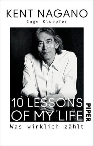 Nagano, Kent / Inge Kloepfer. 10 Lessons of my Life - Was wirklich zählt | Die Biografie des bekannten Dirigenten zu seinem 70. Geburtstag. Piper Verlag GmbH, 2023.