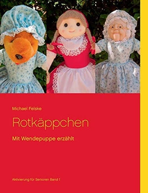 Felske, Michael. Rotkäppchen - Mit Wendepuppe erzählt. Books on Demand, 2017.