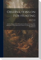 Observations on Fox-hunting: And the Management of Hounds in the Kennel And the Field. Addressed to Young Sportsman, About to Undertake a Hunting E