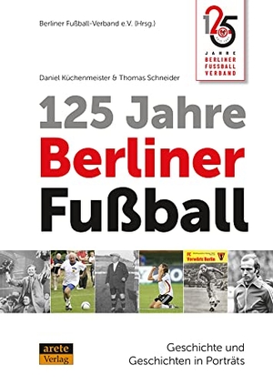 Küchenmeister, Daniel / Thomas Schneider. 125 Jahre Berliner Fußball - Geschichte und Geschichten in Porträts. arete Verlag, 2022.
