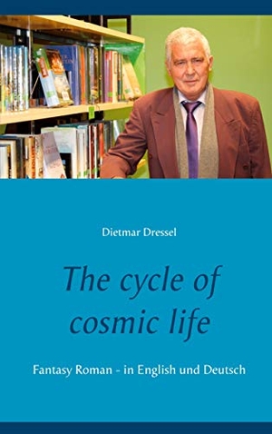 Dressel, Dietmar. The cycle of cosmic life - Fantasy Roman - in English und Deutsch. Books on Demand, 2021.