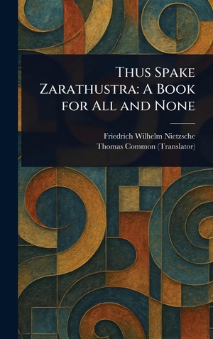 Nietzsche, Friedrich Wilhelm / Thomas Common. Thus Spake Zarathustra - A Book for All and None. Tradd Street Press, 2025.