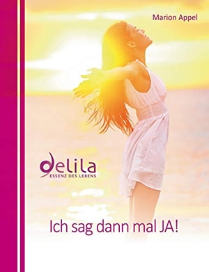 Appel, Marion. Ich sag dann mal JA! - Delila - Essenz des Lebens. Books on Demand, 2015.