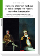 Revuelvo archivos y me lleno de polvo siempre con vuestra merced en la memoria : los estudios sobre bellas artes de José Vargas Ponce y Juan Agustín Ceán Bermúdez : correspondencia (1795-1813)