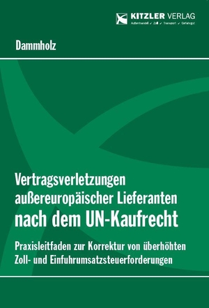 Dammholz, Francine. Vertragsverletzungen außereuropäischer Lieferanten nach dem UN-Kaufrecht - Praxisleitfaden zur Korrektur von überhöhten Zoll- und Einfuhrumsatzsteuerforderungen. Kitzler Verlag GmbH, 2019.